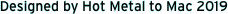 Designed by Hot Metal to